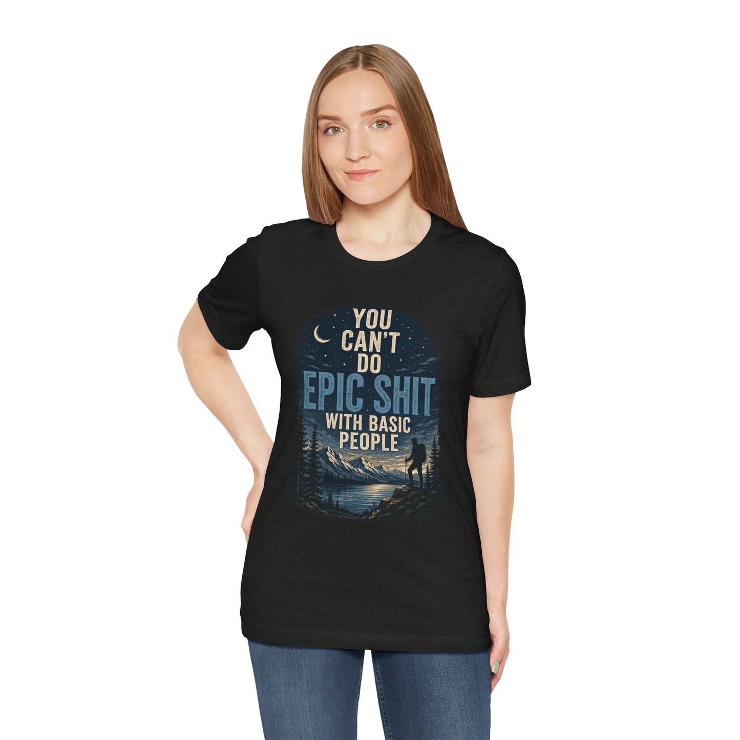 You Can't Do Epic Shit With Basic People Unisex Jersey Tee