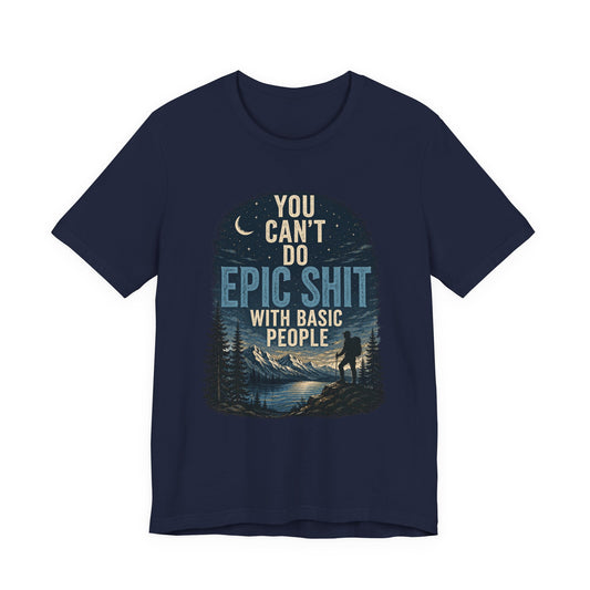 Unisex Jersey T-Shirt by Designed for the Wild Co. with the phrase "You Can't Do Epic Shit With Basic People" printed on front.